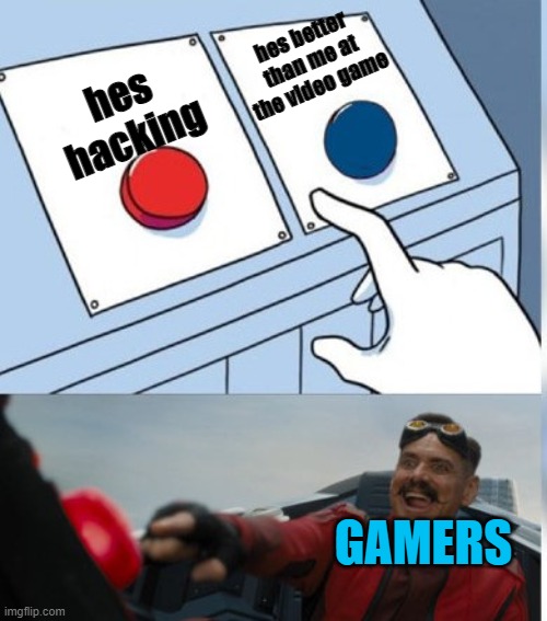 I mean they could be. | hes better than me at the video game; hes hacking; GAMERS | image tagged in two buttons eggman | made w/ Imgflip meme maker