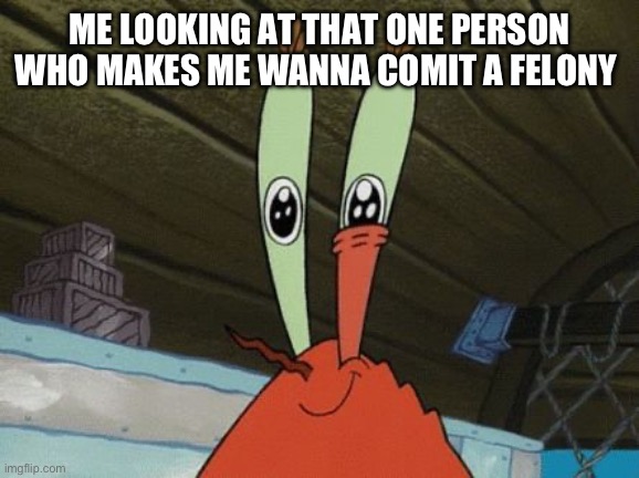 Eye twitch | ME LOOKING AT THAT ONE PERSON WHO MAKES ME WANNA COMIT A FELONY | image tagged in eye twitch | made w/ Imgflip meme maker