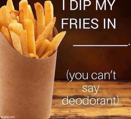 Mmmmm? | image tagged in fries,____,fris,french fries,deodorant | made w/ Imgflip meme maker