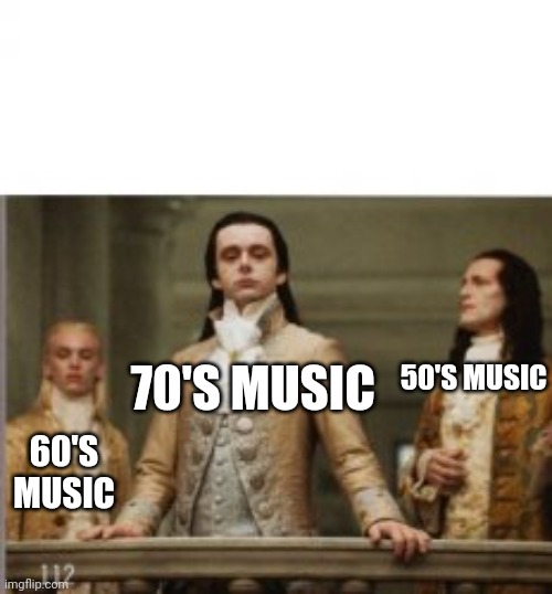 Fancy Lads | 70'S MUSIC 60'S MUSIC 50'S MUSIC | image tagged in fancy lads | made w/ Imgflip meme maker