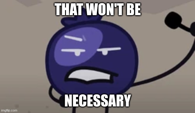 necessary | THAT WON'T BE; NECESSARY | image tagged in funny | made w/ Imgflip meme maker