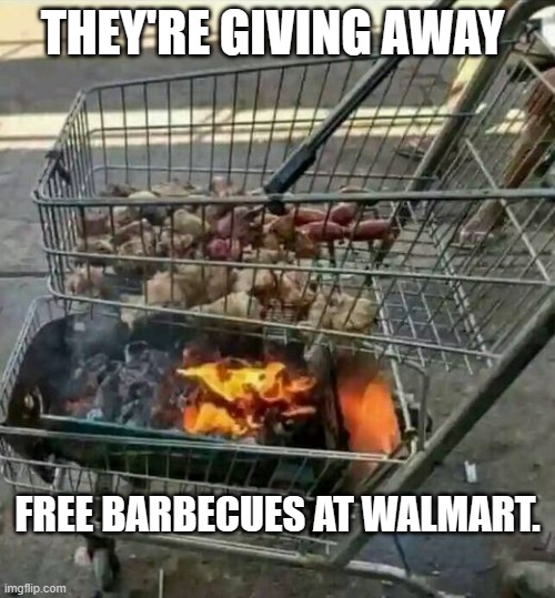 meme by Brad free barbeques at Walmart | THEY'RE GIVING AWAY; FREE BARBECUES AT WALMART. | image tagged in humor | made w/ Imgflip meme maker