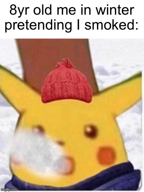 I always do that. | 8yr old me in winter pretending I smoked: | image tagged in memes,pikachu | made w/ Imgflip meme maker