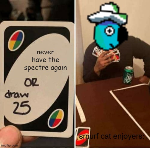 i made my own pixel art | never have the spectre again; smurf cat enjoyers: | image tagged in memes,uno draw 25 cards,meme | made w/ Imgflip meme maker