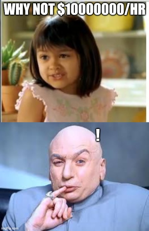 WHY NOT $10000000/HR ! | image tagged in why not both,dr evil pinky | made w/ Imgflip meme maker