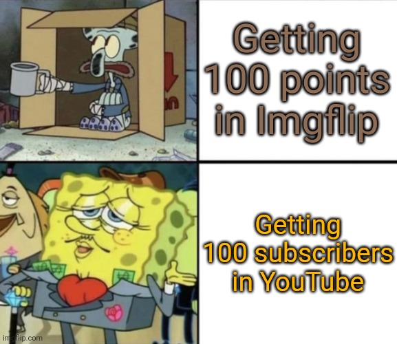 My YouTube channel (Beano-Jones) took almost 9 years to get 100 subscribers | Getting 100 points in Imgflip; Getting 100 subscribers in YouTube | image tagged in poor squidward vs rich spongebob,memes,imgflip,youtube,funny | made w/ Imgflip meme maker