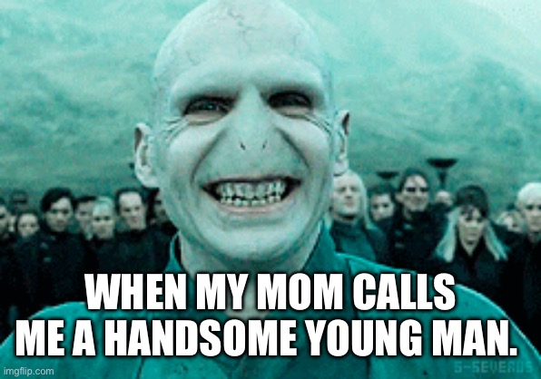 So handsome | WHEN MY MOM CALLS ME A HANDSOME YOUNG MAN. | image tagged in funny memes | made w/ Imgflip meme maker