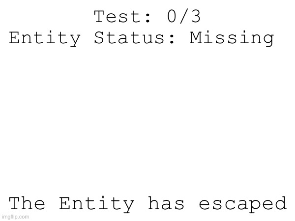 Final Teaser. A story may start soon | Test: 0/3
Entity Status: Missing; The Entity has escaped | made w/ Imgflip meme maker