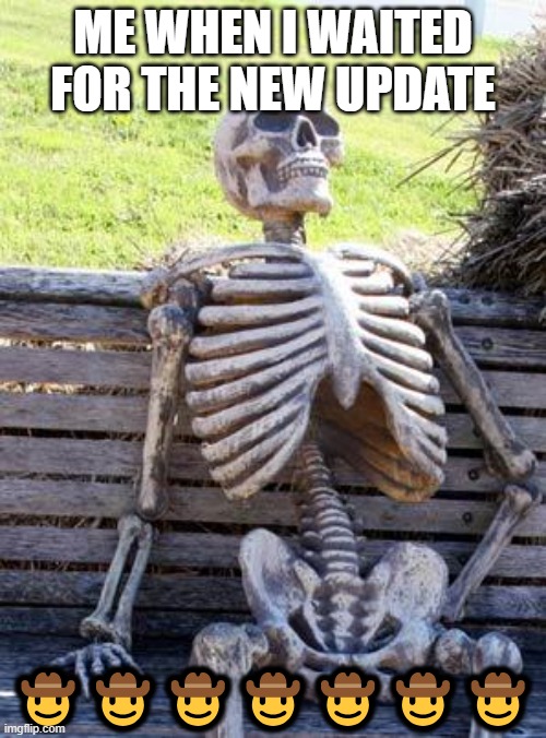 when I wait for the new update be like | ME WHEN I WAITED FOR THE NEW UPDATE; 🤠🤠🤠🤠🤠🤠🤠 | image tagged in memes,waiting skeleton | made w/ Imgflip meme maker