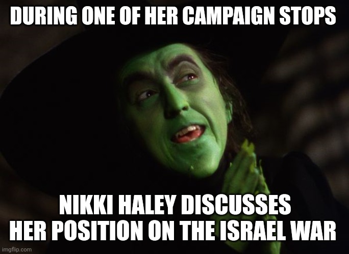 nikki haley | DURING ONE OF HER CAMPAIGN STOPS; NIKKI HALEY DISCUSSES HER POSITION ON THE ISRAEL WAR | image tagged in political meme | made w/ Imgflip meme maker
