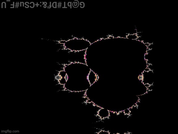 ok Mandelbrot cipherdump part 2 has started get to cracking deez | G@bT#Df'&:+CSu#F_U | made w/ Imgflip meme maker