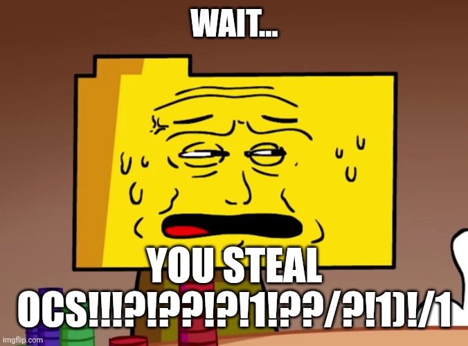 Ron staring at you | WAIT... YOU STEAL OCS!!!?!??!?!1!??/?!1)!/1 | image tagged in ron staring at you | made w/ Imgflip meme maker