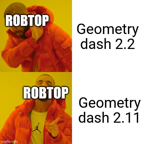 RobTop In 2017 | Geometry dash 2.2; ROBTOP; Geometry dash 2.11; ROBTOP | image tagged in memes,drake hotline bling | made w/ Imgflip meme maker