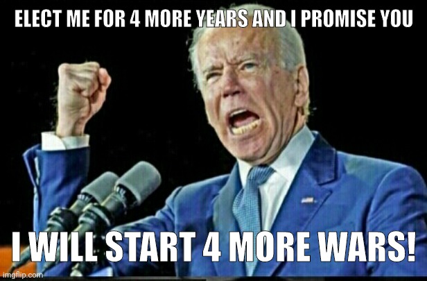 Total chaos. | ELECT ME FOR 4 MORE YEARS AND I PROMISE YOU; I WILL START 4 MORE WARS! | image tagged in angry joe biden 3 | made w/ Imgflip meme maker