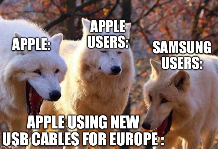 When Apple users find out their old cables are useless | APPLE USERS:; APPLE:; SAMSUNG USERS:; APPLE USING NEW USB CABLES FOR EUROPE : | image tagged in laughing wolf | made w/ Imgflip meme maker