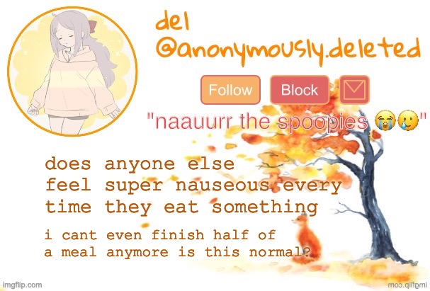 yesterday i actually managed to eat a full meal but today its back to usual | does anyone else feel super nauseous every time they eat something; i cant even finish half of a meal anymore is this normal? | image tagged in del announcement fall | made w/ Imgflip meme maker
