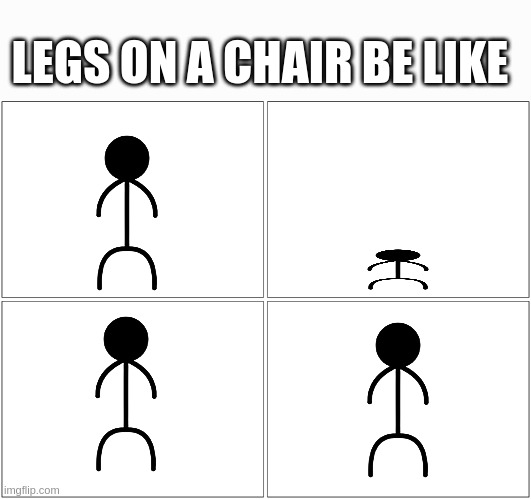 Blank Comic Panel 2x2 Meme | LEGS ON A CHAIR BE LIKE | image tagged in memes,blank comic panel 2x2 | made w/ Imgflip meme maker
