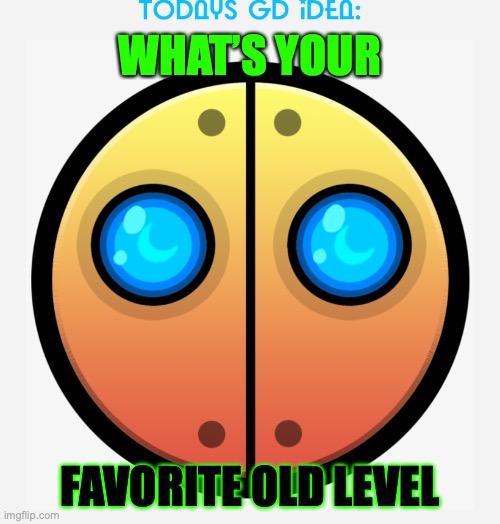 Mines Speed Of Light tbh | WHAT’S YOUR; FAVORITE OLD LEVEL | image tagged in gd idea template | made w/ Imgflip meme maker