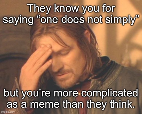 Frustrated Boromir Meme | They know you for saying “one does not simply”; but you’re more complicated as a meme than they think. | image tagged in memes,frustrated boromir | made w/ Imgflip meme maker