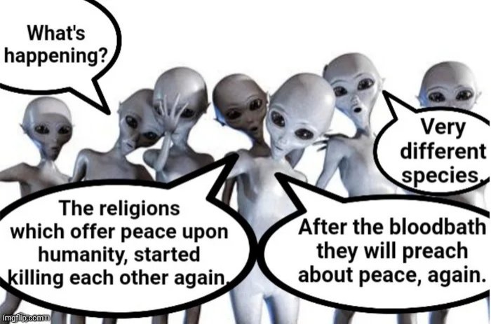 Why Aliens won't talk to us | image tagged in politicians suck,war pigs,peace,love,nuclear war,armageddon | made w/ Imgflip meme maker