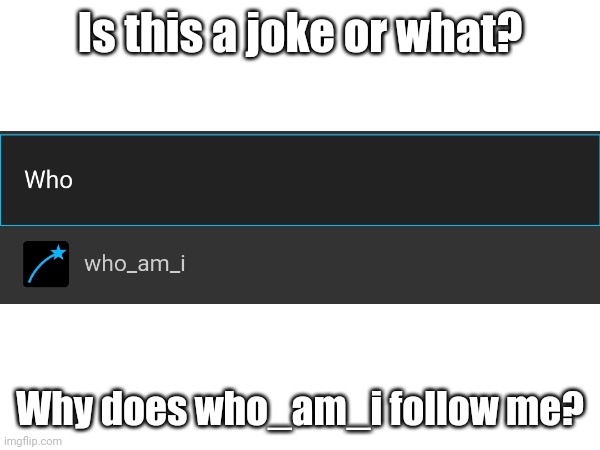 The top user on the leaderboard follows a random ass like me. Thats weird | Is this a joke or what? Why does who_am_i follow me? | image tagged in memes,doctor strange | made w/ Imgflip meme maker