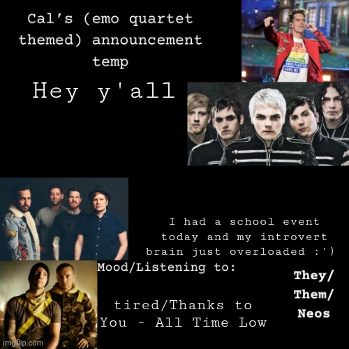 Gahhhh | Hey y'all; I had a school event today and my introvert brain just overloaded :'); tired/Thanks to You - All Time Low | image tagged in cal's emo announcement temp | made w/ Imgflip meme maker