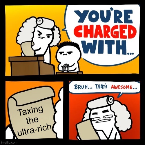 Tax the ultra-rich | Taxing the ultra-rich | image tagged in cool crimes fixed textboxes,taxes,taxation is theft | made w/ Imgflip meme maker