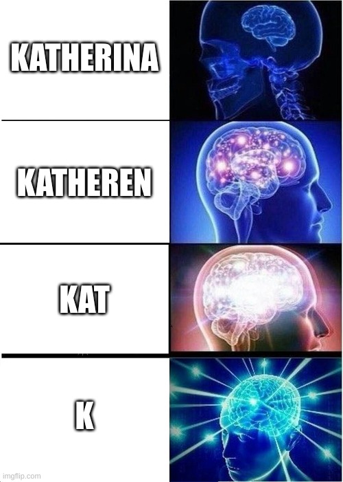 Expanding Brain Meme | KATHERINA; KATHEREN; KAT; K | image tagged in memes,expanding brain | made w/ Imgflip meme maker
