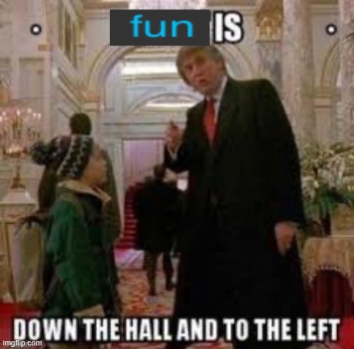 Fun is down the hall and to the left | image tagged in fun is down the hall and to the left | made w/ Imgflip meme maker