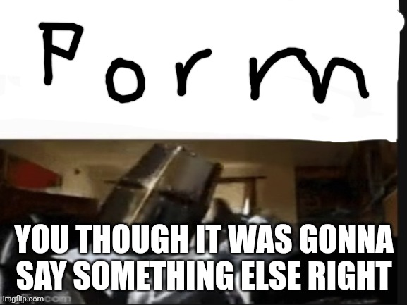 Your dirty minded | YOU THOUGH IT WAS GONNA SAY SOMETHING ELSE RIGHT | image tagged in repost if you support beating the shit out of pedophiles | made w/ Imgflip meme maker
