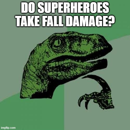 hmmmmmmmmmmmmmm | DO SUPERHEROES TAKE FALL DAMAGE? | image tagged in memes,philosoraptor | made w/ Imgflip meme maker