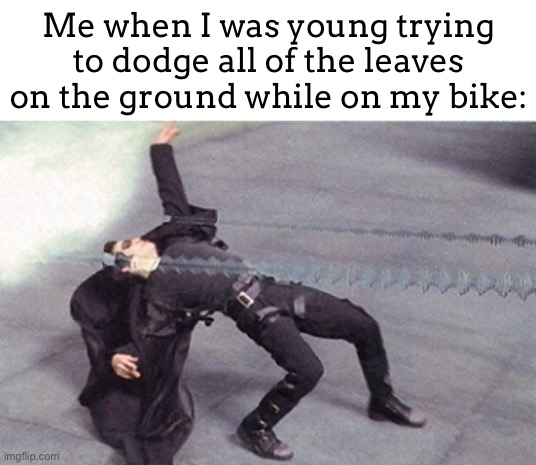 “Impossible” | Me when I was young trying to dodge all of the leaves on the ground while on my bike: | image tagged in bullet dodge | made w/ Imgflip meme maker