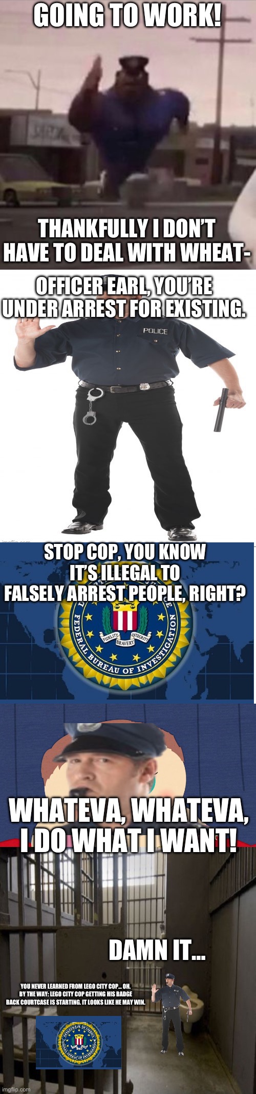 Council says this is cannon. | STOP COP, YOU KNOW IT’S ILLEGAL TO FALSELY ARREST PEOPLE, RIGHT? WHATEVA, WHATEVA, I DO WHAT I WANT! DAMN IT…; YOU NEVER LEARNED FROM LEGO CITY COP… OH. BY THE WAY: LEGO CITY COP GETTING HIS BADGE BACK COURTCASE IS STARTING. IT LOOKS LIKE HE MAY WIN. | made w/ Imgflip meme maker