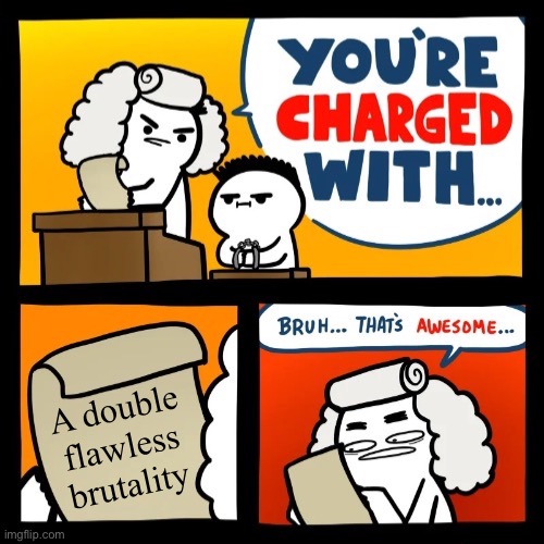 Impossible | A double flawless brutality | image tagged in cool crimes fixed textboxes | made w/ Imgflip meme maker