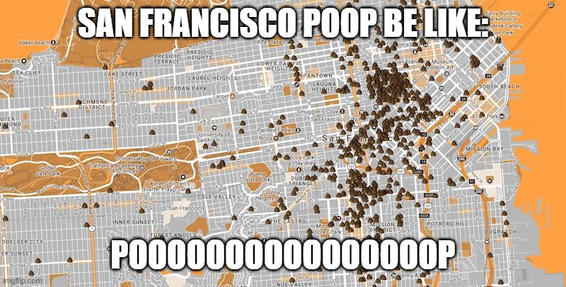 San Francisco Poop Map | SAN FRANCISCO POOP BE LIKE:; POOOOOOOOOOOOOOOOP | image tagged in san francisco poop map | made w/ Imgflip meme maker