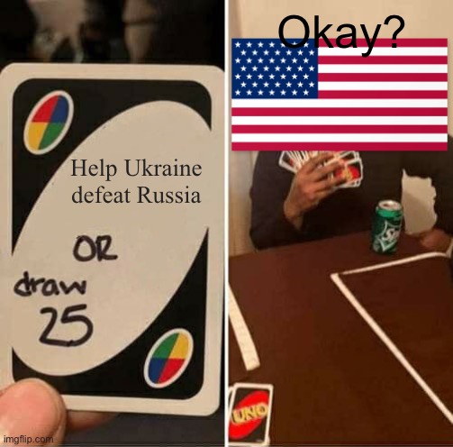 UNO Draw 25 Cards | Okay? Help Ukraine defeat Russia | image tagged in memes,uno draw 25 cards,ukraine,russia,usa,united states of america | made w/ Imgflip meme maker