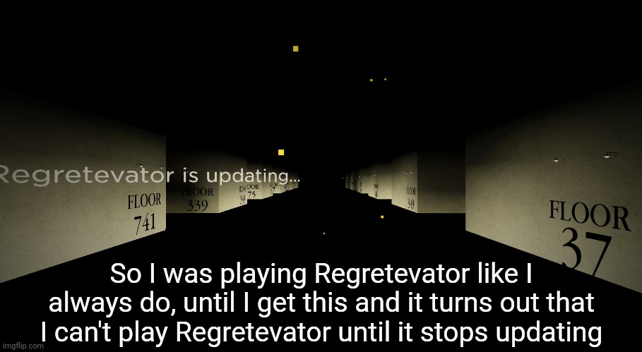 I've never gotten this before....whoa- | So I was playing Regretevator like I always do, until I get this and it turns out that I can't play Regretevator until it stops updating | image tagged in idk stuff s o u p carck,regretevator updates | made w/ Imgflip meme maker