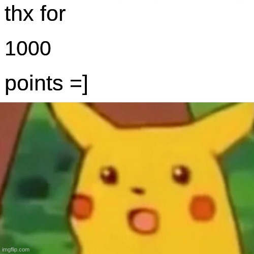 Surprised Pikachu | thx for; 1000; points =] | image tagged in memes,surprised pikachu,thanks | made w/ Imgflip meme maker