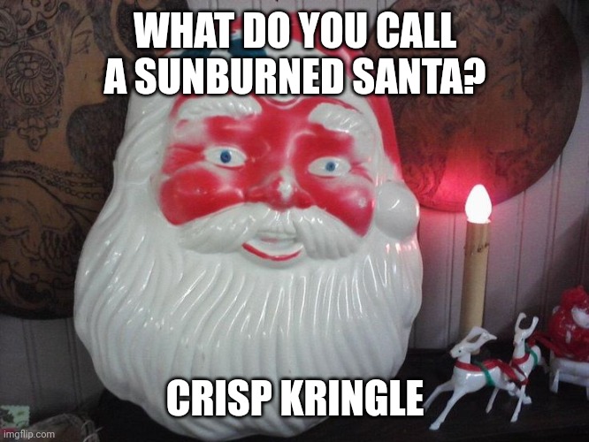 Sunburned santa | WHAT DO YOU CALL A SUNBURNED SANTA? CRISP KRINGLE | image tagged in sunburned santa | made w/ Imgflip meme maker