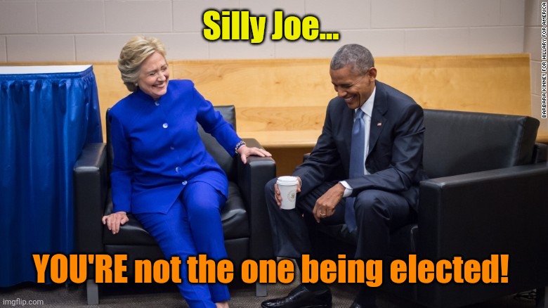 Obama Clinton laugh | Silly Joe... YOU'RE not the one being elected! | image tagged in obama clinton laugh | made w/ Imgflip meme maker