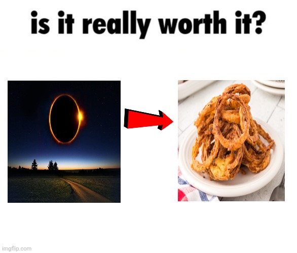 Solar Eclipse Ring | image tagged in is it really worth it,solar eclipse,ring,onion rings,science,memes | made w/ Imgflip meme maker
