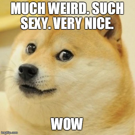 Doge Meme | MUCH WEIRD. SUCH SEXY. VERY NICE.  WOW | image tagged in memes,doge | made w/ Imgflip meme maker