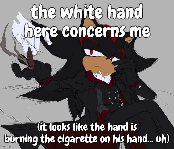 uhhhh this looks suspicious | the white hand here concerns me; (it looks like the hand is burning the cigarette on his hand... uh) | image tagged in uhhhh this looks suspicious | made w/ Imgflip meme maker