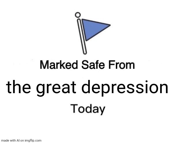 This is great | the great depression | image tagged in memes,marked safe from | made w/ Imgflip meme maker