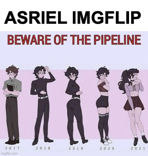 Beware of the pipeline | ASRIEL IMGFLIP | image tagged in beware of the pipeline | made w/ Imgflip meme maker