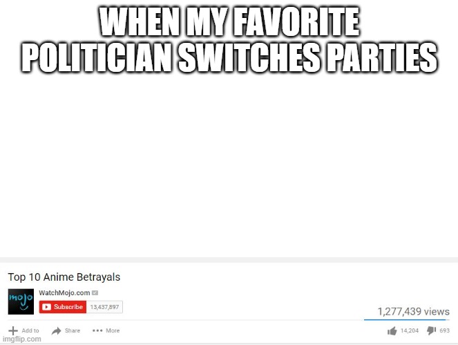 The feels man | WHEN MY FAVORITE POLITICIAN SWITCHES PARTIES | image tagged in top 10 anime betrayals | made w/ Imgflip meme maker