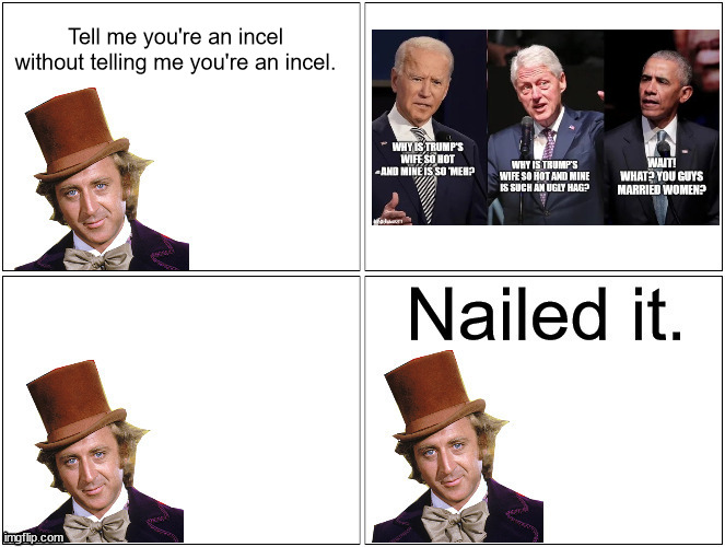 Nailed It Wonka | Tell me you're an incel without telling me you're an incel. | image tagged in nailed it wonka | made w/ Imgflip meme maker