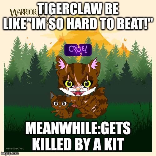 TIGERCLAW BE LIKE"IM SO HARD TO BEAT!"; MEANWHILE:GETS KILLED BY A KIT | made w/ Imgflip meme maker