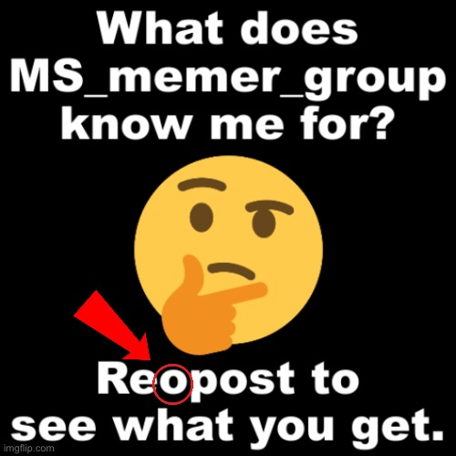 reopost | image tagged in what does ms_memer_group know me for | made w/ Imgflip meme maker