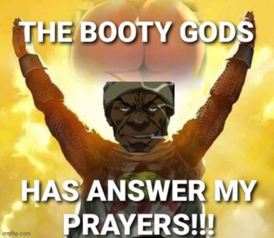 The Booty Gods Has Answer My Prayers | image tagged in horny,funny memes,booty warrior,memes | made w/ Imgflip meme maker